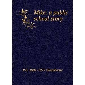  Mike a public school story P G. 1881 1975 Wodehouse 