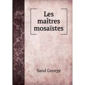  Les maÃ®tres mosaÃ¯stes Sand George Books