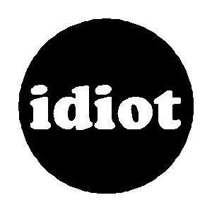  Idiot Pinback Button 1.25 Pin / Badge Funny Insult Humor 