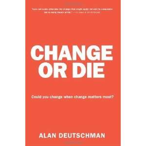  Change or Die The Three Keys to Change at Work and in Life 