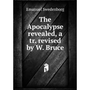   revealed, a tr. revised by W. Bruce. Emanuel Swedenborg Books