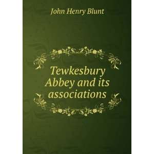  Tewkesbury Abbey and its associations John Henry Blunt 