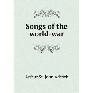  Songs of the world war Arthur St. John Adcock Books