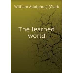  The learned world William Adolphus] [Clark Books