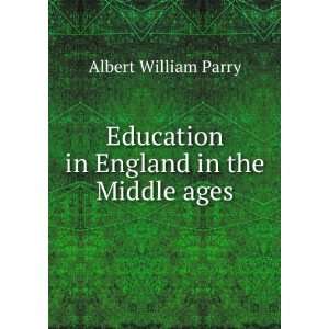   Education in England in the Middle ages Albert William Parry Books