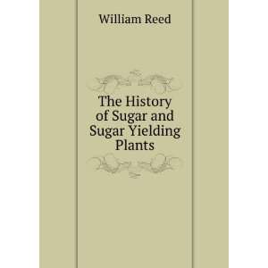    The History of Sugar and Sugar Yielding Plants William Reed Books