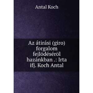   ©sÃ©rÃ¶l hazÃ¡nkban . Irta ifj. Koch Antal Antal Koch Books
