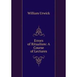  Errors of Ritualism A Course of Lectures William Urwick 