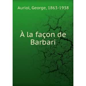    Ã? la faÃ§on de Barbari George, 1863 1938 Auriol Books