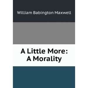   A Little More A Morality William Babington Maxwell Books