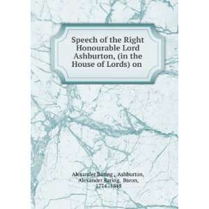 Speech of the Right Honourable Lord Ashburton, (in the House of Lords 