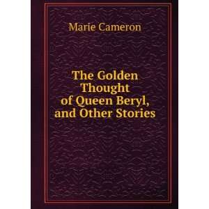   Golden Thought of Queen Beryl, and Other Stories Marie Cameron Books