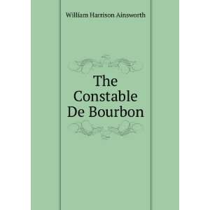    The Constable De Bourbon William Harrison Ainsworth Books