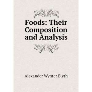   Foods Their Composition and Analysis Alexander Wynter Blyth Books