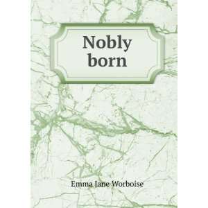  Nobly born Emma Jane Worboise Books