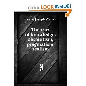  Theories of knowledge, absolutism, pragmatism, realism 