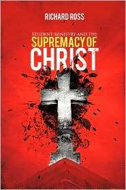 Student Ministry And The Supremacy Of Christ, (1615070559), Richard 