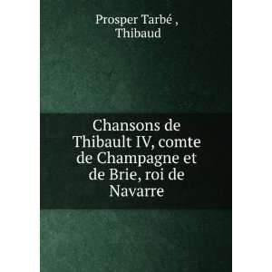   Champagne et de Brie, roi de Navarre Thibaud Prosper TarbÃ©  Books