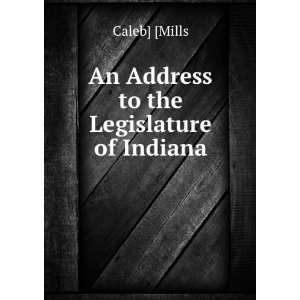    An Address to the Legislature of Indiana Caleb] [Mills Books