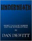 Underneath Short Tales of Dan DeWitt
