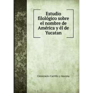   de AmÃ©rica y Ã©l de Yucatan Crescencio Carrillo y Ancona Books