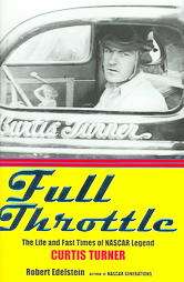Full Throttle The Life and Fast Times of NASCAR Legend Curtis Turner 