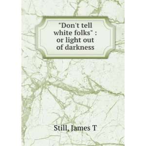  Dont tell white folks  or light out of darkness James 