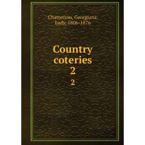  Country coteries. 2 Georgiana, Lady, 1806 1876 Chatterton Books