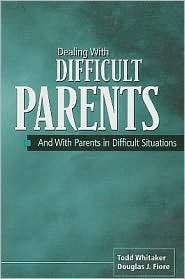 Dealing with Difficult Parents And With Parents in Difficult 