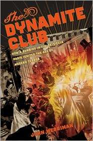 The Dynamite Club How a Bombing in Fin de Siecle Paris Ignited the 