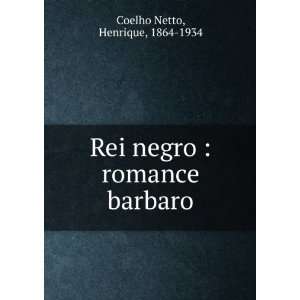   Rei negro  romance barbaro Henrique, 1864 1934 Coelho Netto Books