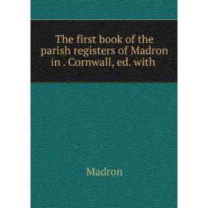  The first book of the parish registers of Madron in . Cornwall 