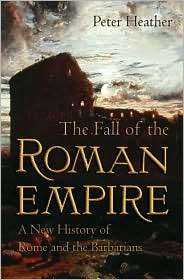 The Fall of the Roman Empire A New History of Rome and the Barbarians 