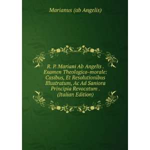  R. P. Mariani Ab Angelis . Examen Theologico morale 