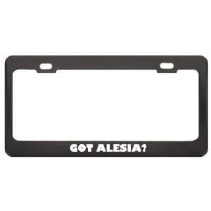 Got Alesia? Girl Name Black Metal License Plate Frame Holder Border 