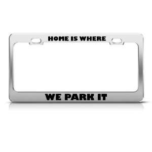 Home Is Where We Park It Humor license plate frame Stainless Metal Tag 