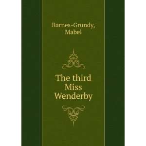  The third Miss Wenderby Mabel. Barnes Grundy Books