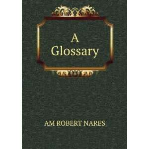 Glossary Or, Collection of Words, Phrases, Names, and Allusions to 