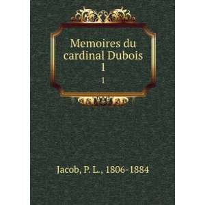    Memoires du cardinal Dubois. 1 P. L., 1806 1884 Jacob Books
