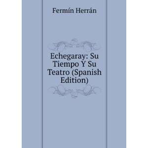  Echegaray Su Tiempo Y Su Teatro (Spanish Edition) FermÃ 