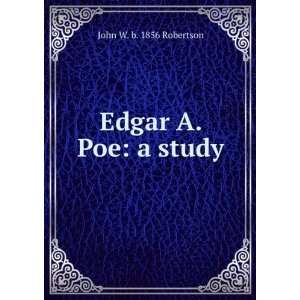  Edgar A. Poe a study John W. b. 1856 Robertson Books