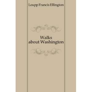 Walks about Washington Leupp Francis Ellington  Books