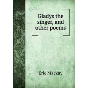  Gladys the singer, and other poems Eric Mackay Books