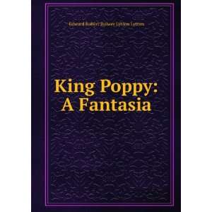  King Poppy A Fantasia Edward Robert Bulwer Lytton Lytton 