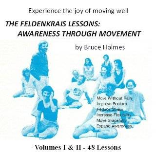 The Feldenkrais Lessons Awareness Through Movement by Bruce Holmes by 