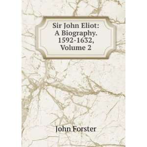   Sir John Eliot A Biography. 1592 1632, Volume 2 John Forster Books