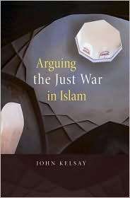 Arguing the Just War in Islam, (067402639X), John Kelsay, Textbooks 