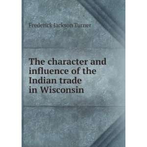   of the Indian trade in Wisconsin Frederick Jackson Turner Books