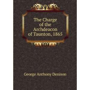   of the Archdeacon of Taunton, 1865 George Anthony Denison Books