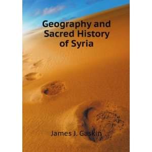    Geography and Sacred History of Syria James J. Gaskin Books